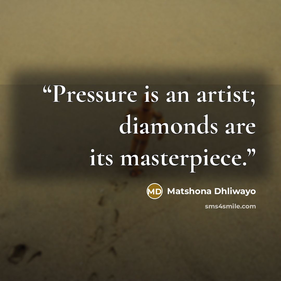 “Pressure is an artist; diamonds are its masterpiece.” quote by Matshona Dhliwayo