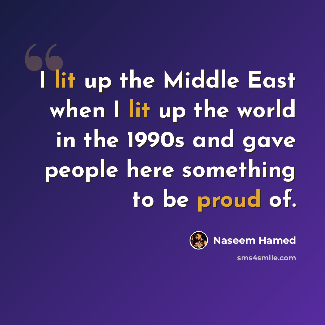 “I lit up the Middle East when I lit up the world in the 1990s and gave people here something to be proud of.” quote by Naseem Hamed