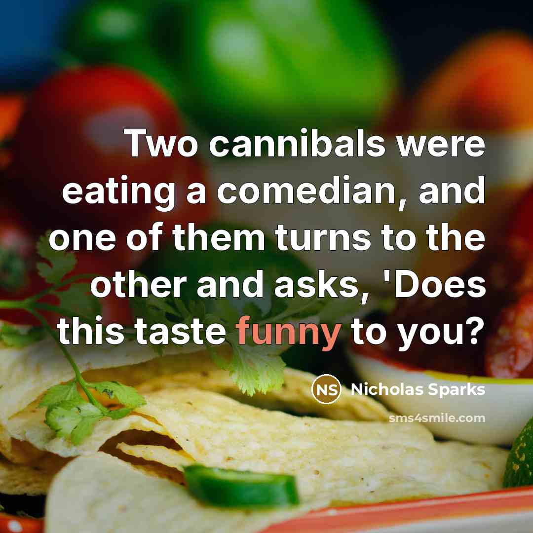 “Two cannibals were eating a comedian, and one of them turns to the other and asks, 'Does this taste funny to you?” quote by Nicholas Sparks