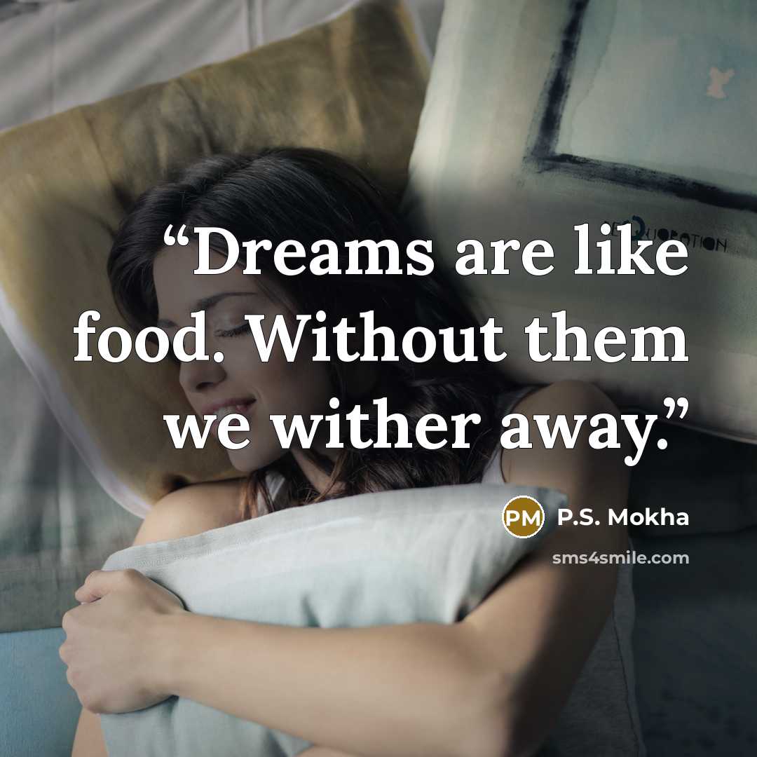 “Dreams are like food. Without them we wither away.” quote by P.S. Mokha
