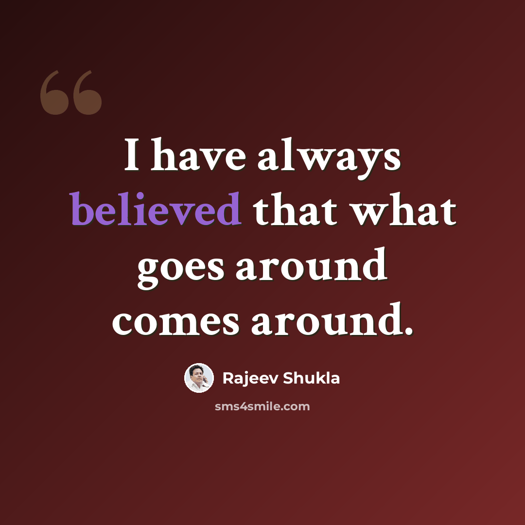 “I have always believed that what goes around comes around.” quote by Rajeev Shukla