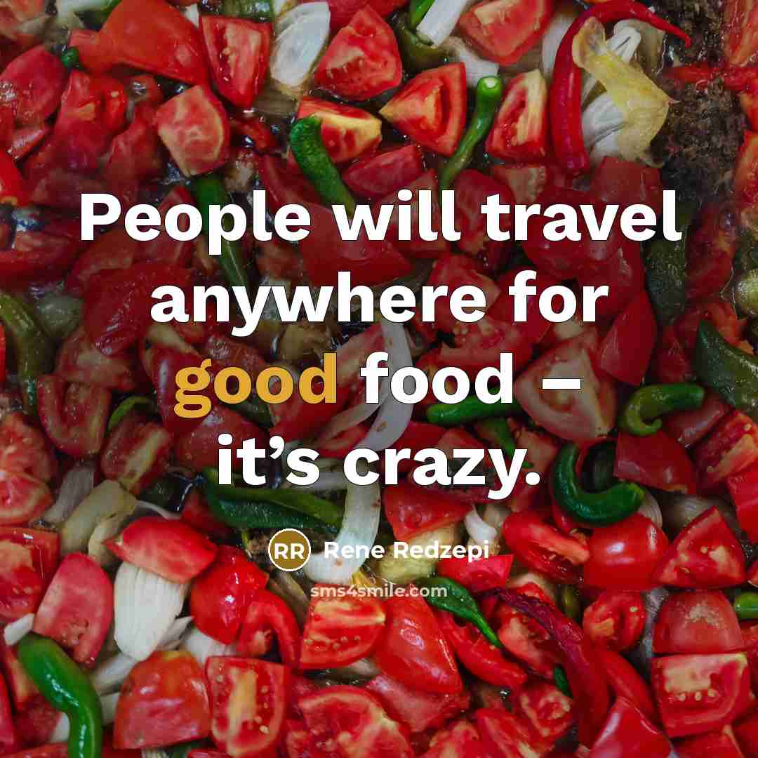 “People will travel anywhere for good food – it’s crazy.” quote by Rene Redzepi