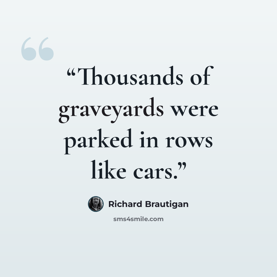 “Thousands of graveyards were parked in rows like cars.” quote by Richard Brautigan