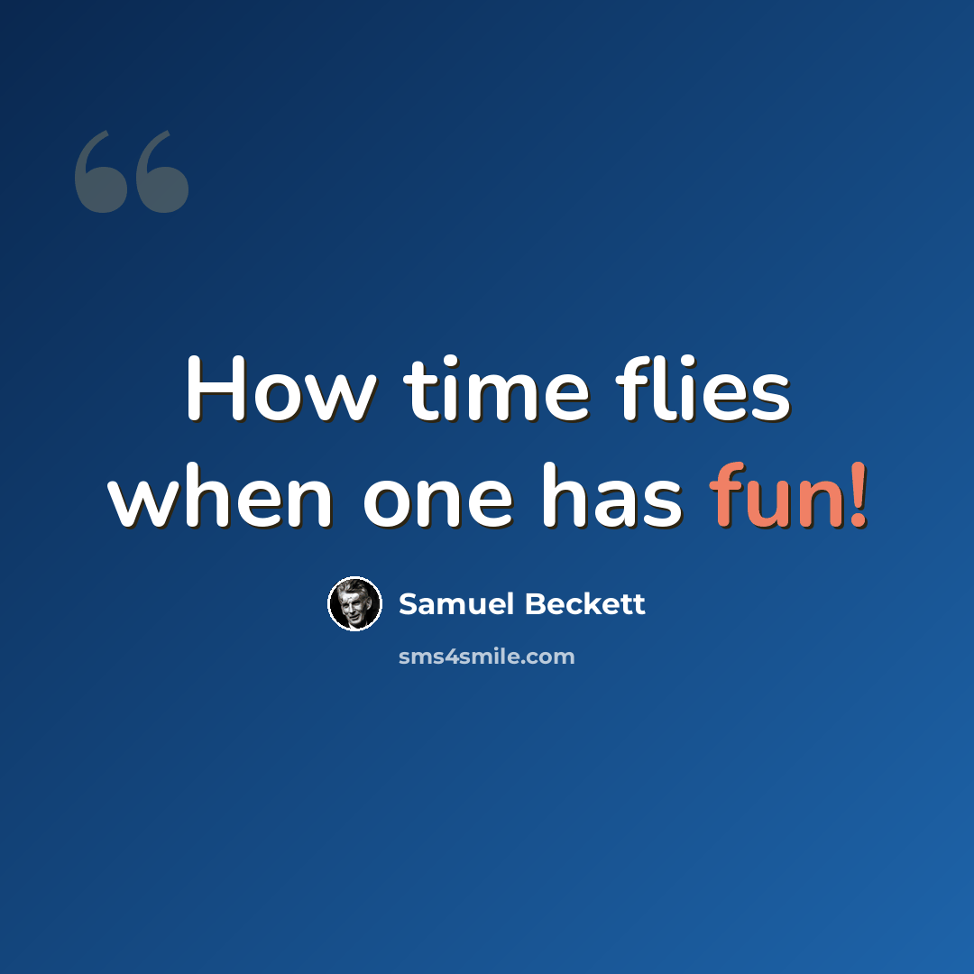 “How time flies when one has fun!” quote by Samuel Beckett