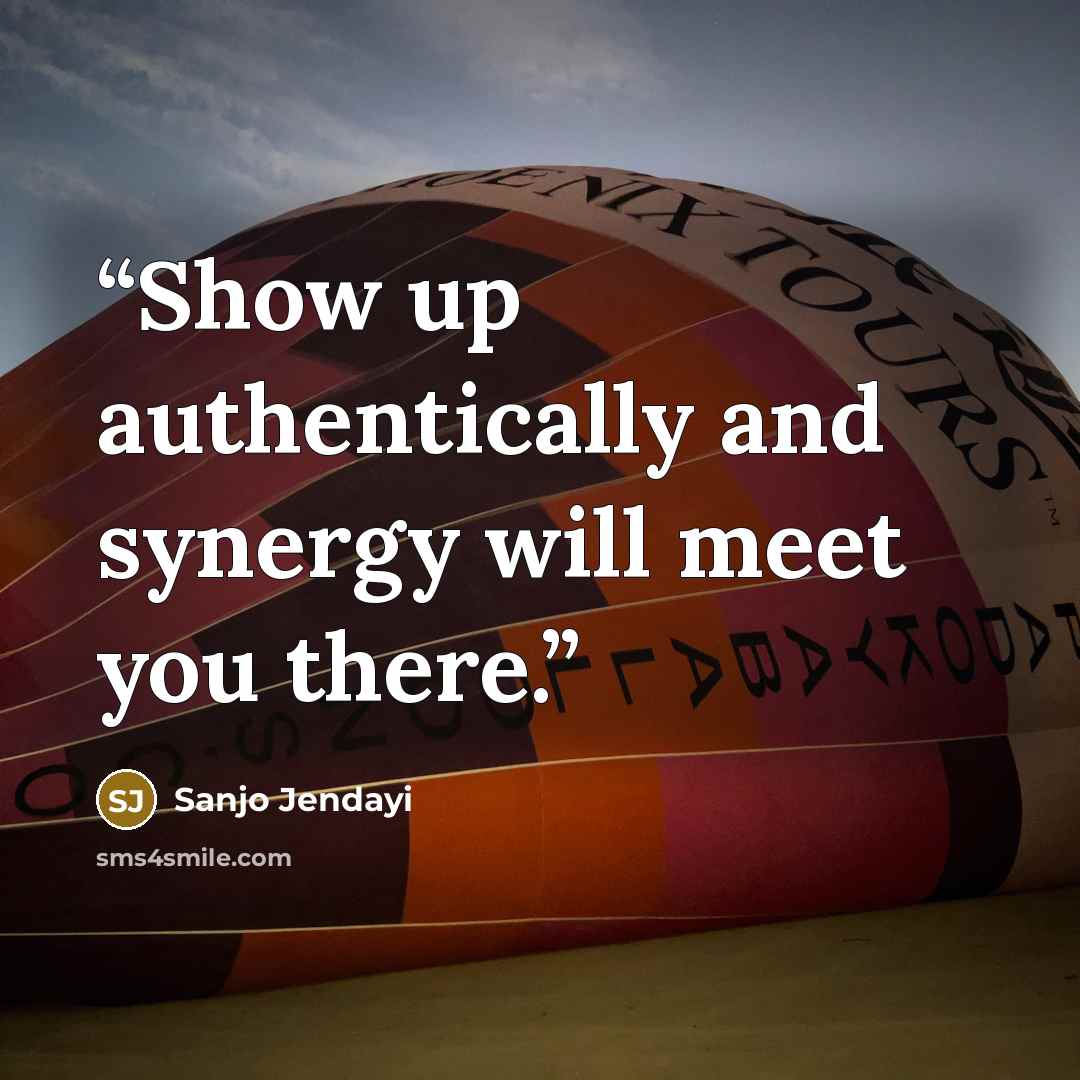 “Show up authentically and synergy will meet you there.” quote by Sanjo Jendayi
