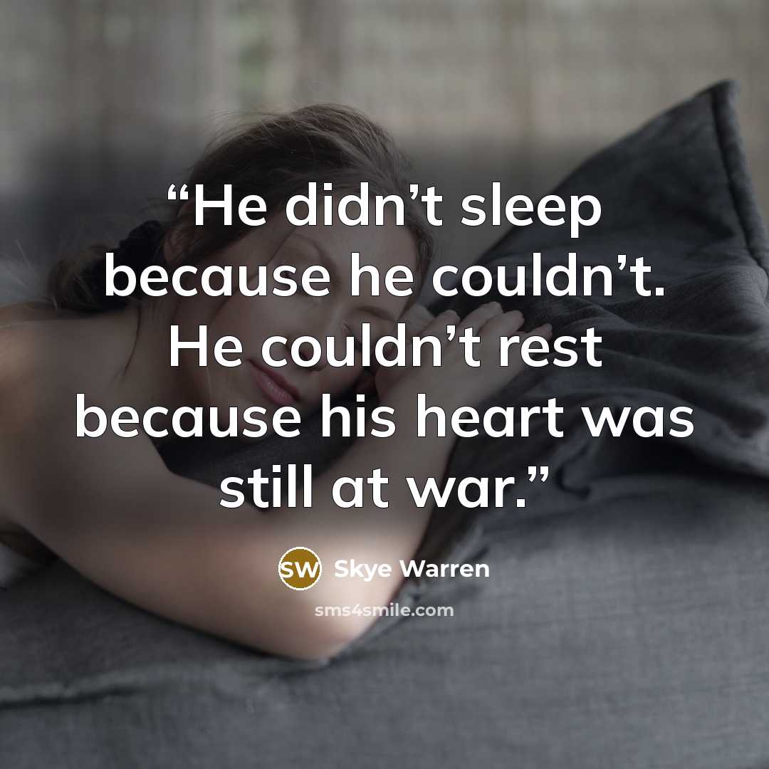“He didn’t sleep because he couldn’t. He couldn’t rest because his heart was still at war.” quote by Skye Warren