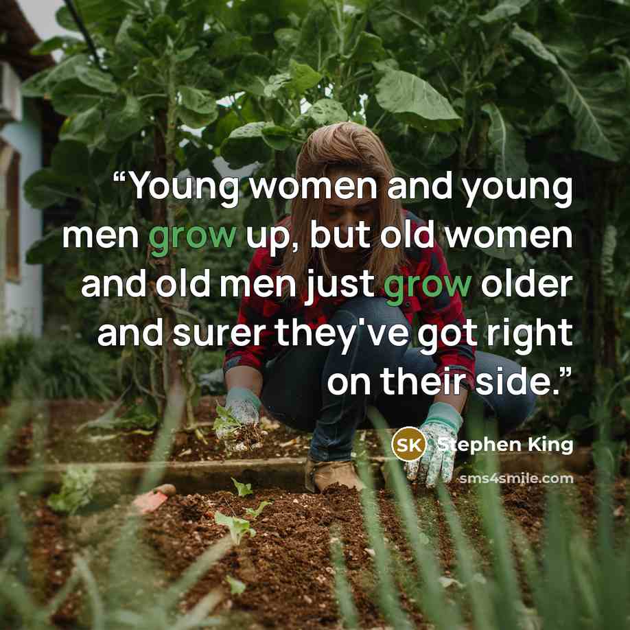 “Young women and young men grow up, but old women and old men just grow older and surer they've got right on their side.” quote by Stephen King