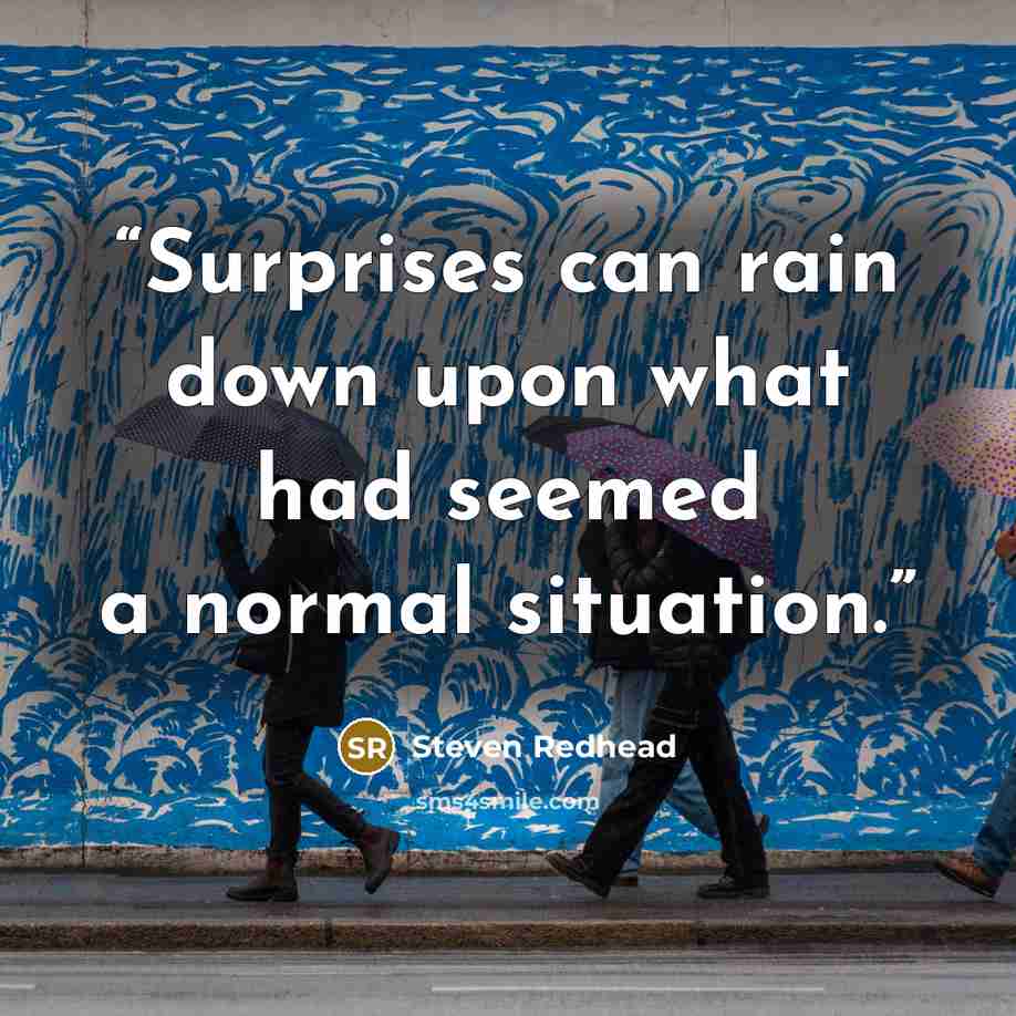 “Surprises can rain down upon what had seemed a normal situation.” quote by Steven Redhead