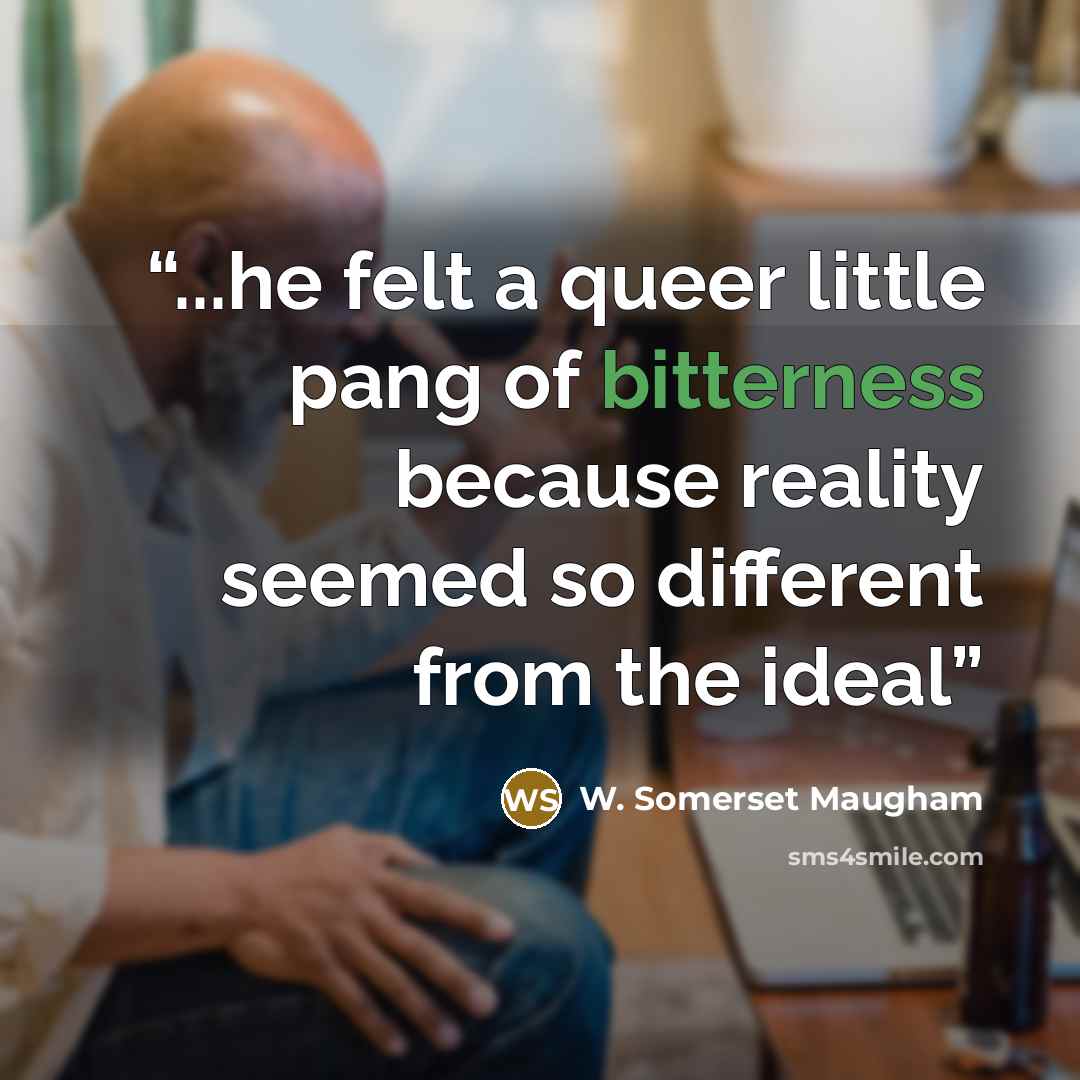 “...he felt a queer little pang of bitterness because reality seemed so different from the ideal” quote by W. Somerset Maugham