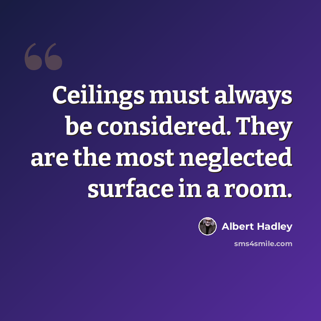 “Ceilings must always be considered. They are the most neglected surface in a room.” quote by Albert Hadley