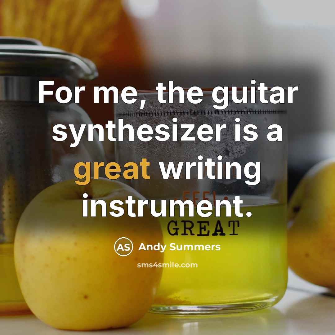 “For me, the guitar synthesizer is a great writing instrument.” quote by Andy Summers