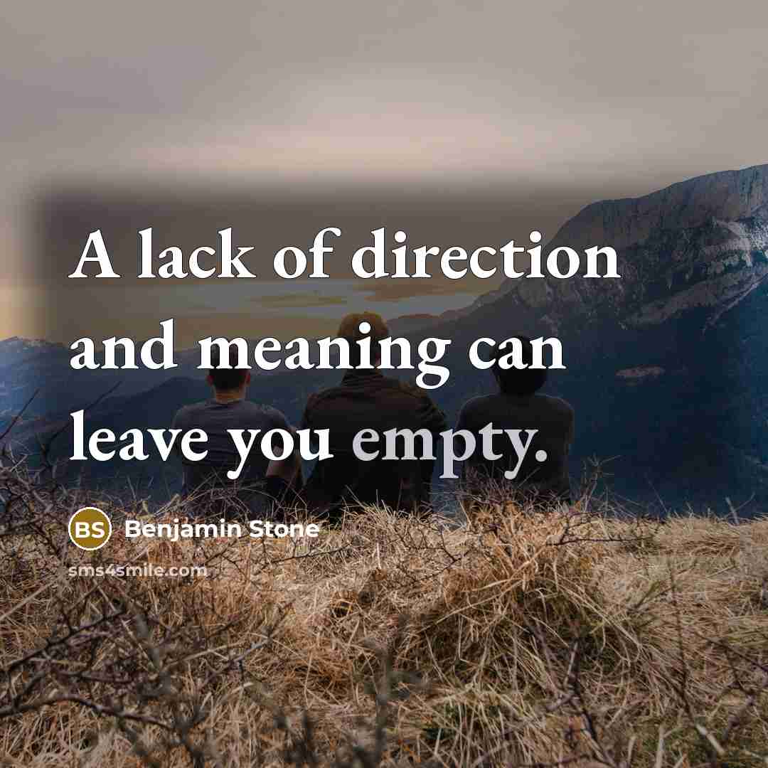 “A lack of direction and meaning can leave you empty.” quote by Benjamin Stone