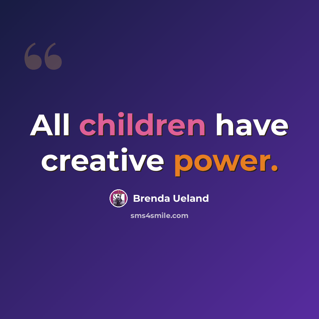 “All children have creative power.” quote by Brenda Ueland