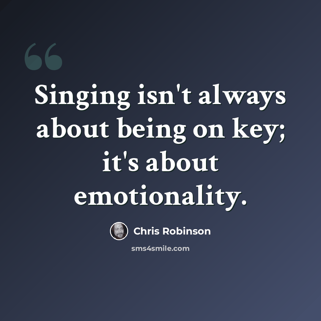 “Singing isn't always about being on key; it's about emotionality.” quote by Chris Robinson