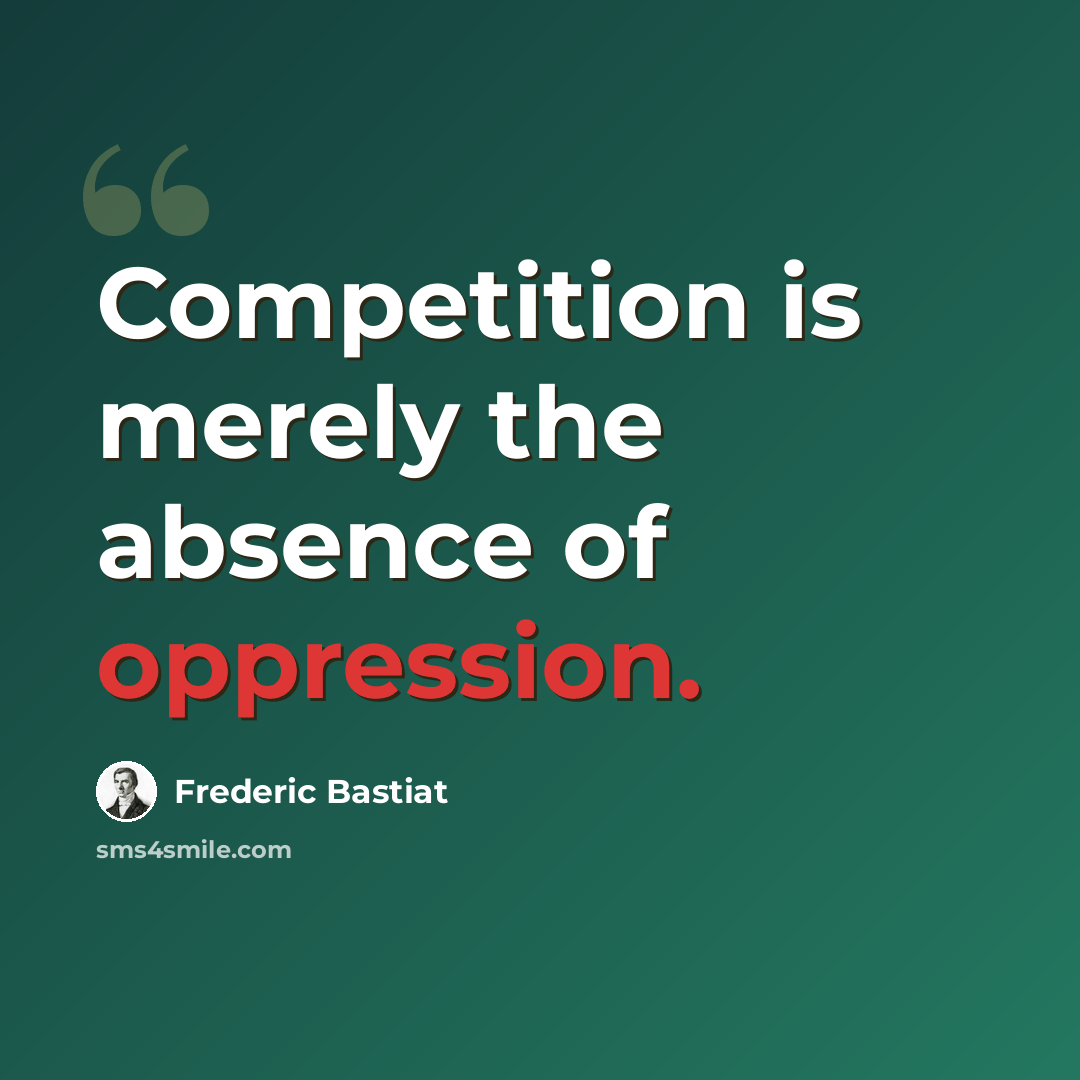 “Competition is merely the absence of oppression.” quote by Frederic Bastiat