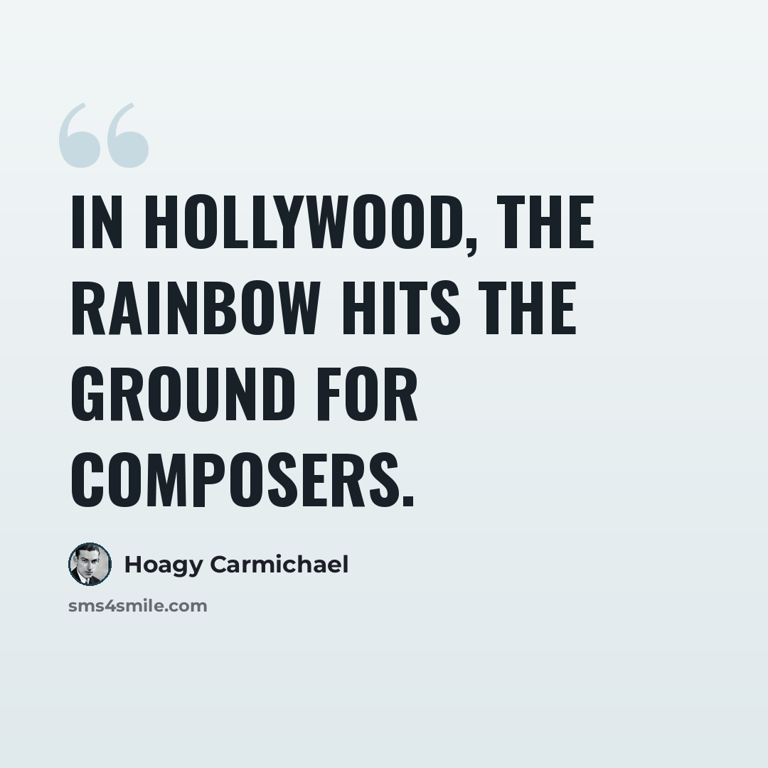 “In Hollywood, the rainbow hits the ground for composers.” quote by Hoagy Carmichael
