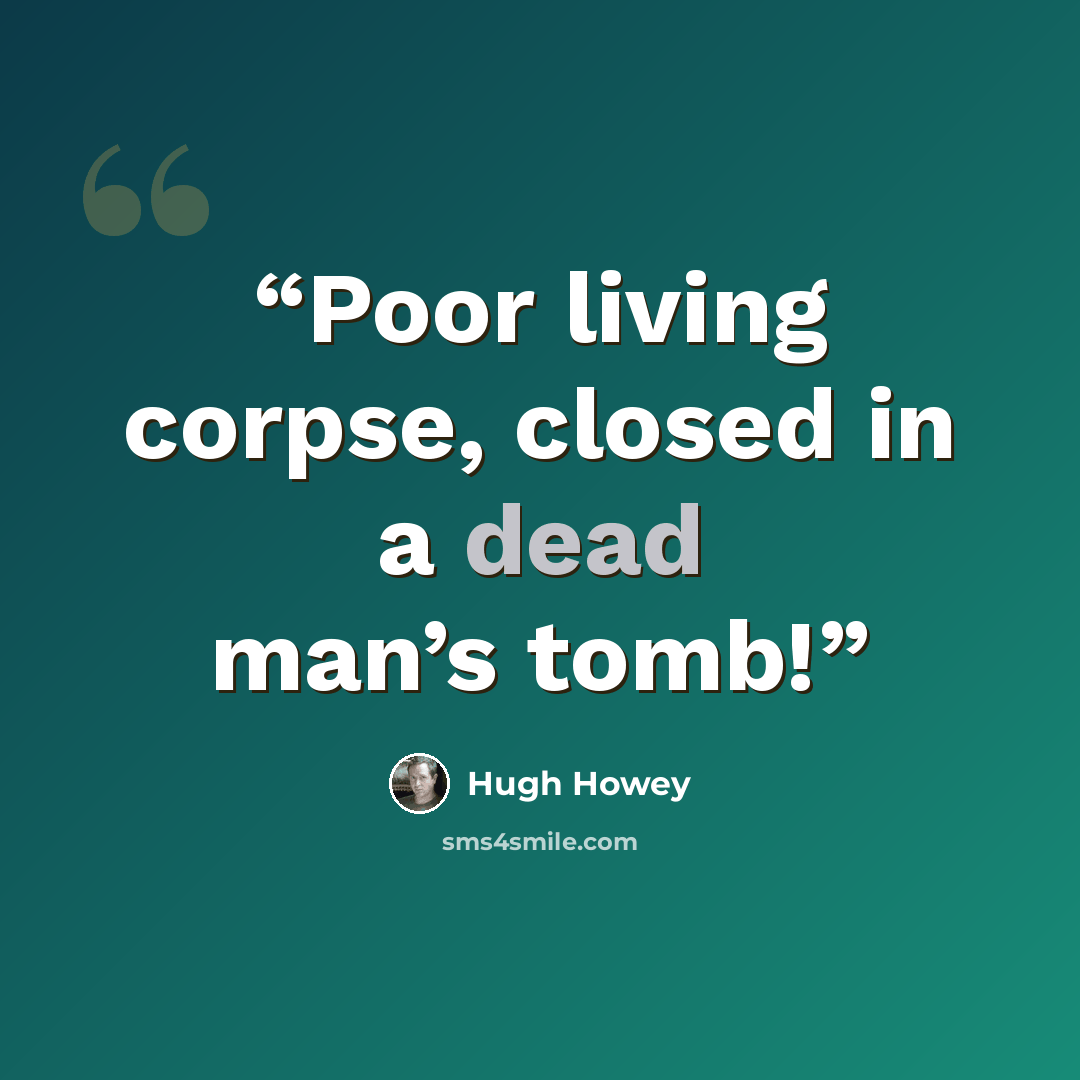 “Poor living corpse, closed in a dead man’s tomb!” quote by Hugh Howey