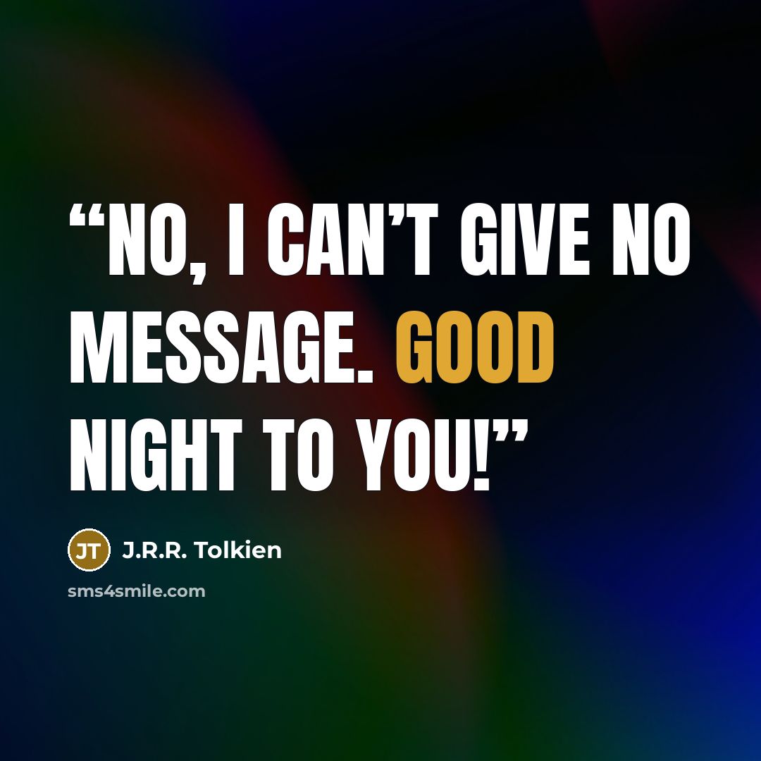 “No, I can’t give no message. Good night to you!” quote by J.R.R. Tolkien