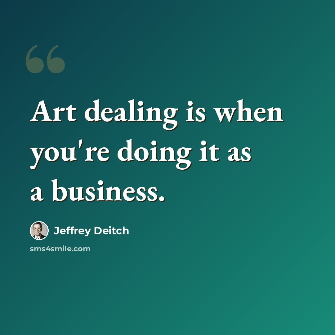 “Art dealing is when you're doing it as a business.” quote by Jeffrey Deitch
