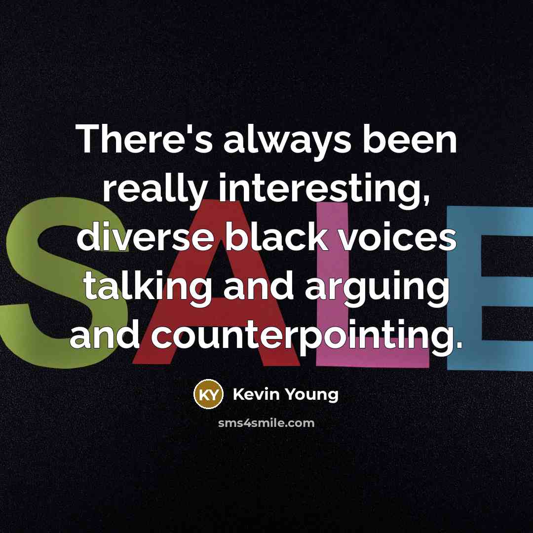 “There's always been really interesting, diverse black voices talking and arguing and counterpointing.” quote by Kevin Young