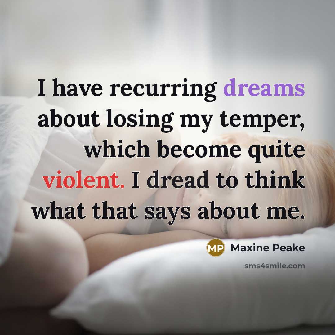 “I have recurring dreams about losing my temper, which become quite violent. I dread to think what that says about me.” quote by Maxine Peake