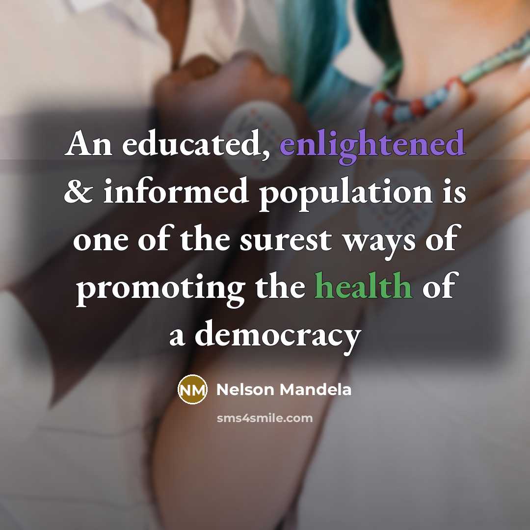 “An educated, enlightened & informed population is one of the surest ways of promoting the health of a democracy” quote by Nelson Mandela