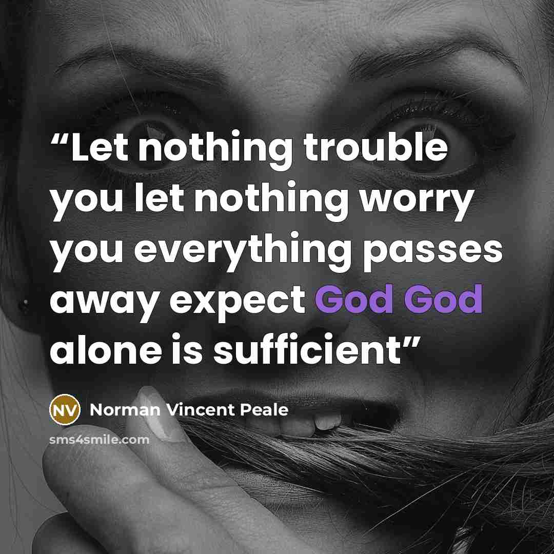 “Let nothing trouble you let nothing worry you everything passes away expect God God alone is sufficient” quote by Norman Vincent Peale