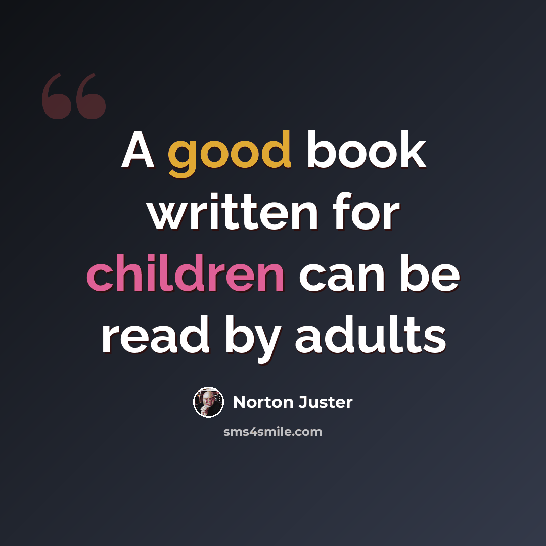 “A good book written for children can be read by adults” quote by Norton Juster