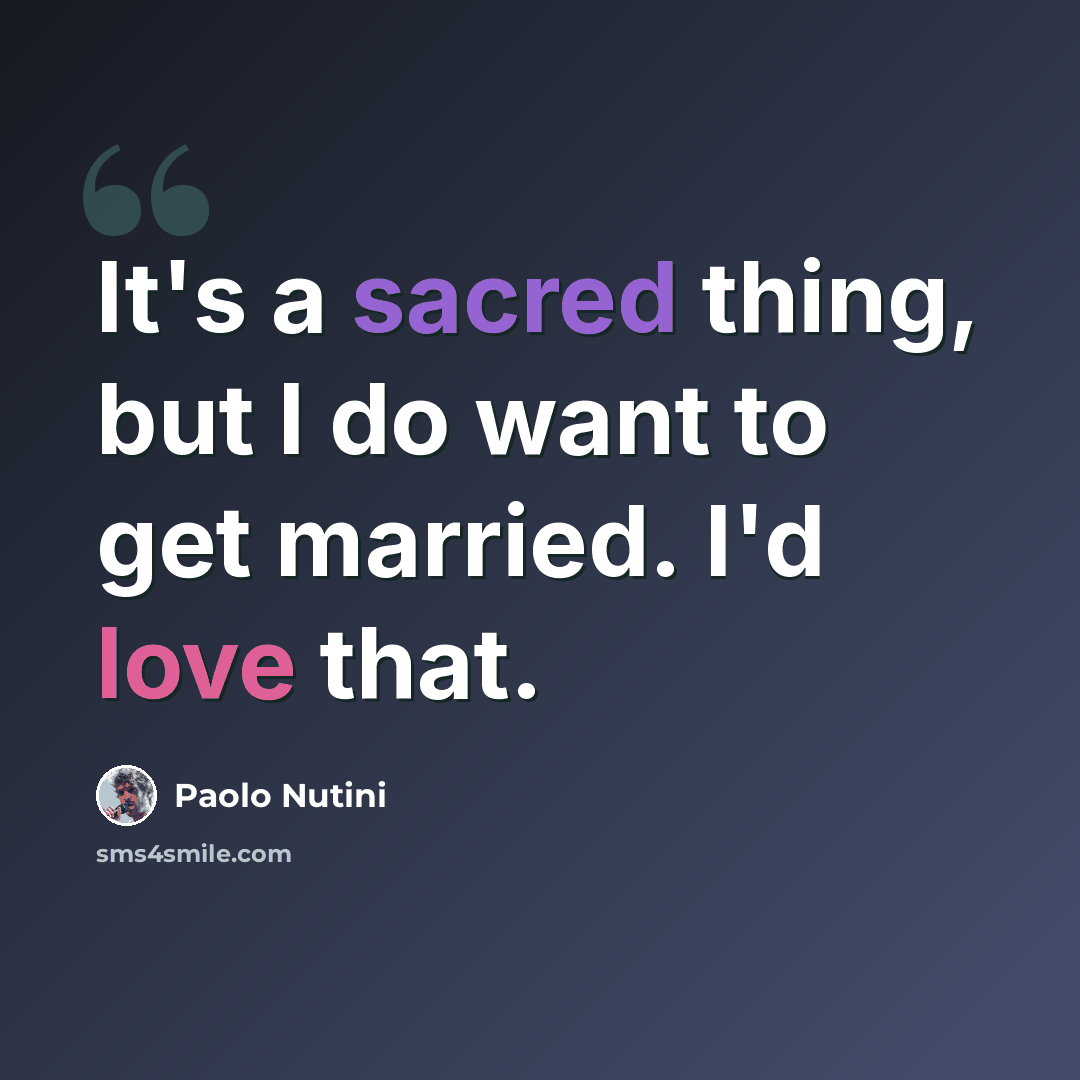 “It's a sacred thing, but I do want to get married. I'd love that.” quote by Paolo Nutini