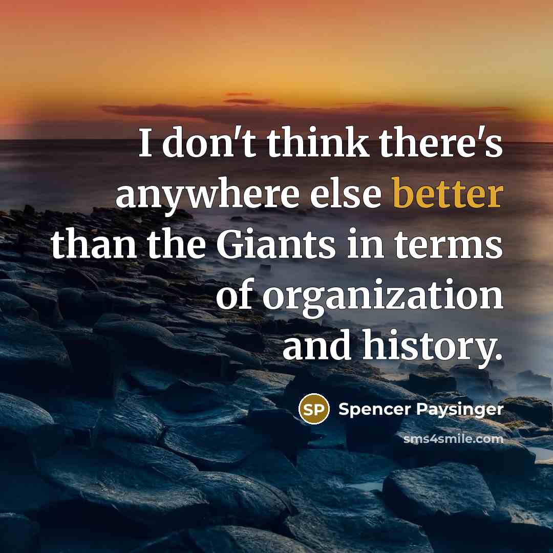 “I don't think there's anywhere else better than the Giants in terms of organization and history.” quote by Spencer Paysinger