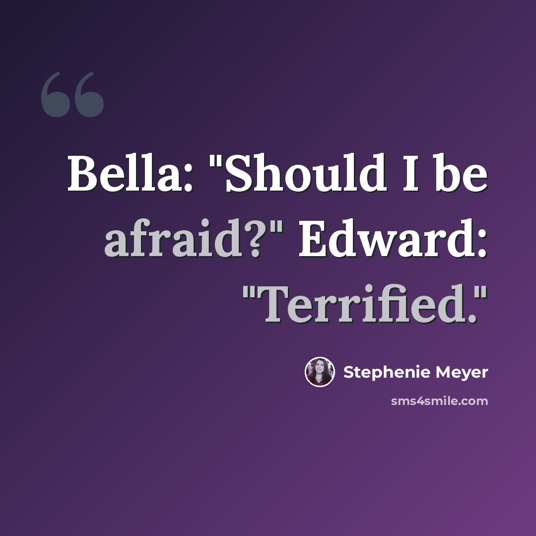 “Bella: "Should I be afraid?" Edward: "Terrified."” quote by Stephenie Meyer
