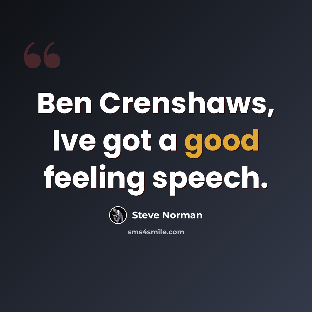“Ben Crenshaws, Ive got a good feeling speech.” quote by Steve Norman