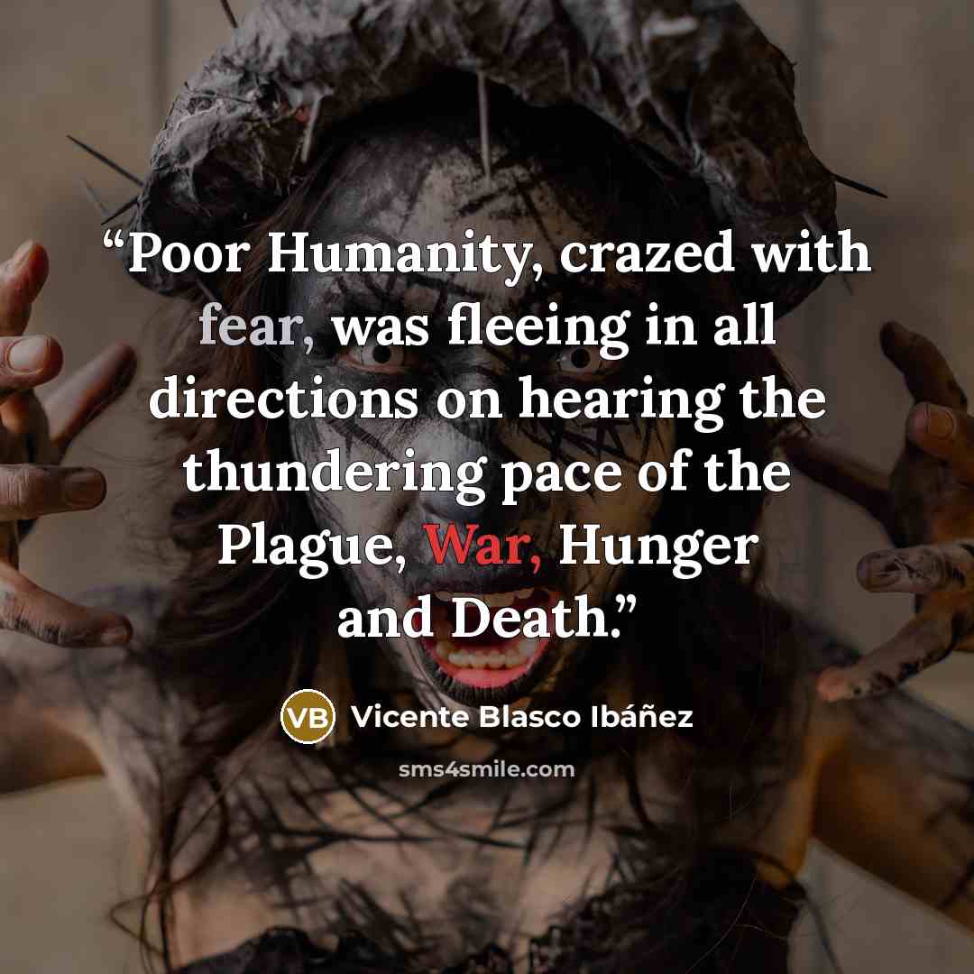 “Poor Humanity, crazed with fear, was fleeing in all directions on hearing the thundering pace of the Plague, War, Hunger and Death.” quote by Vicente Blasco Ibáñez