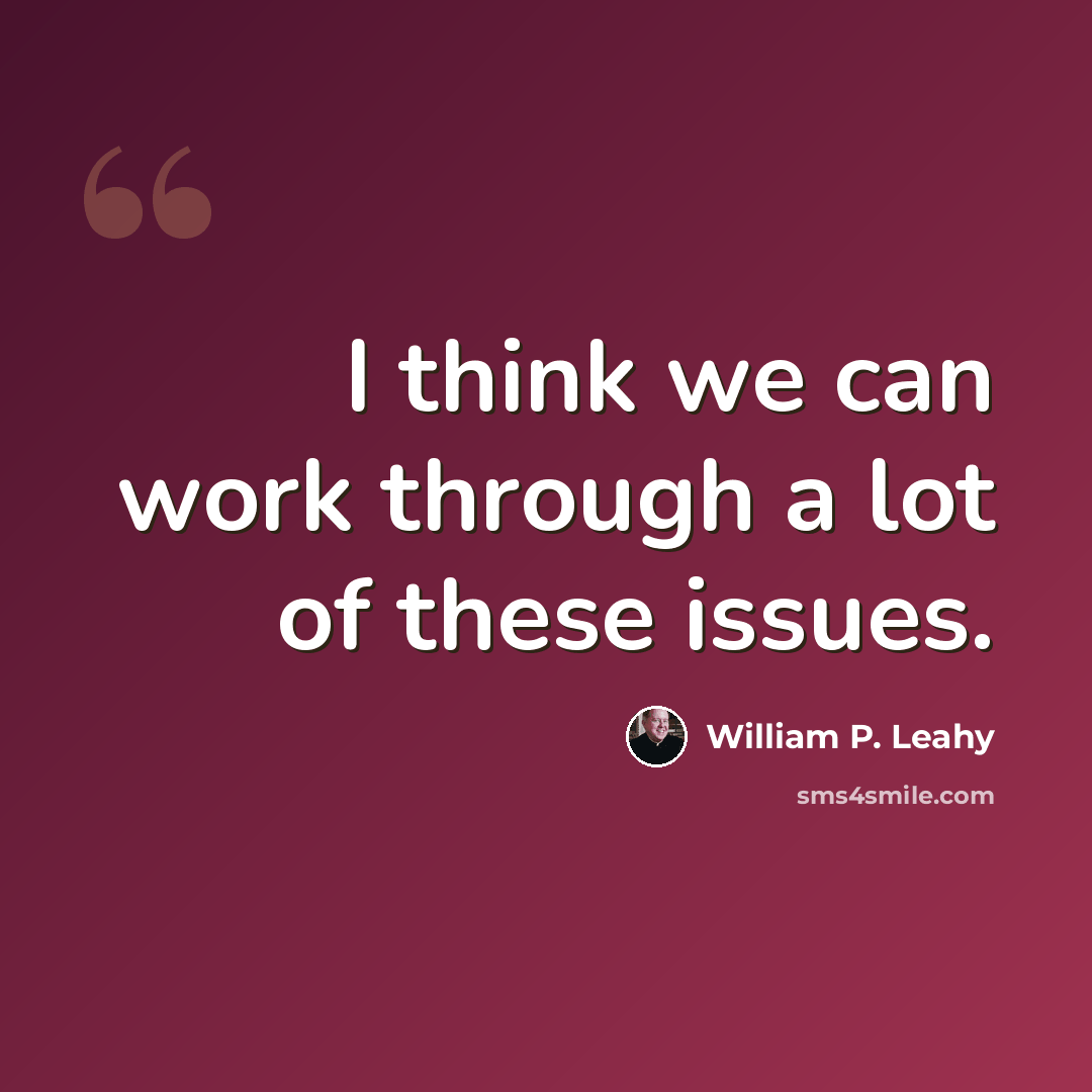 “I think we can work through a lot of these issues.” quote by William P. Leahy