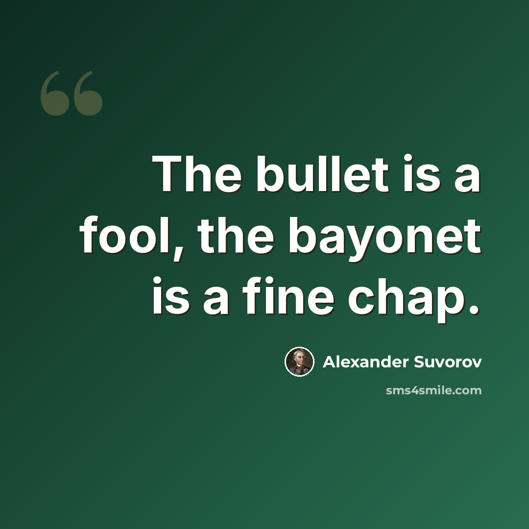 “The bullet is a fool, the bayonet is a fine chap.” quote by Alexander Suvorov