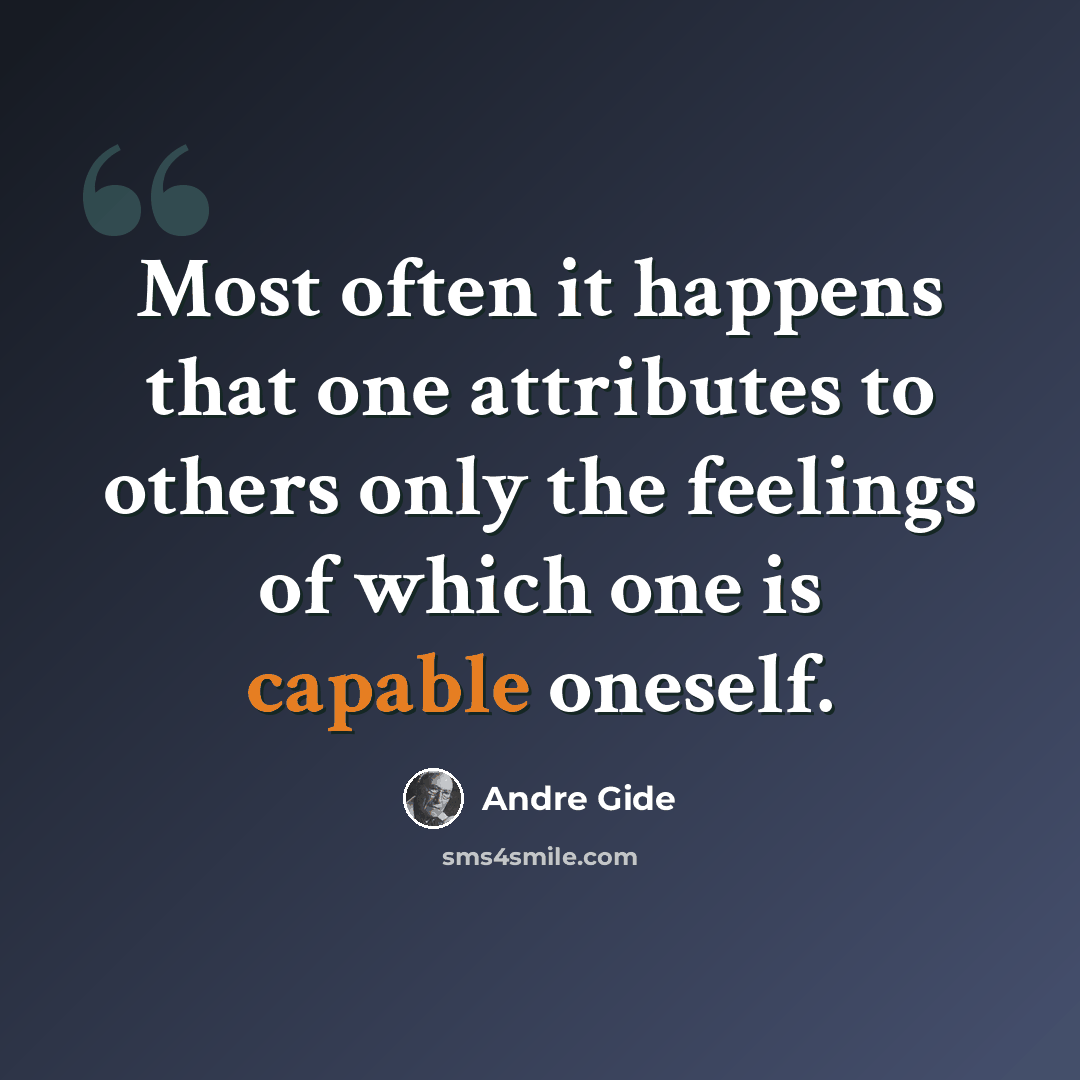 “Most often it happens that one attributes to others only the feelings of which one is capable oneself.” quote by Andre Gide