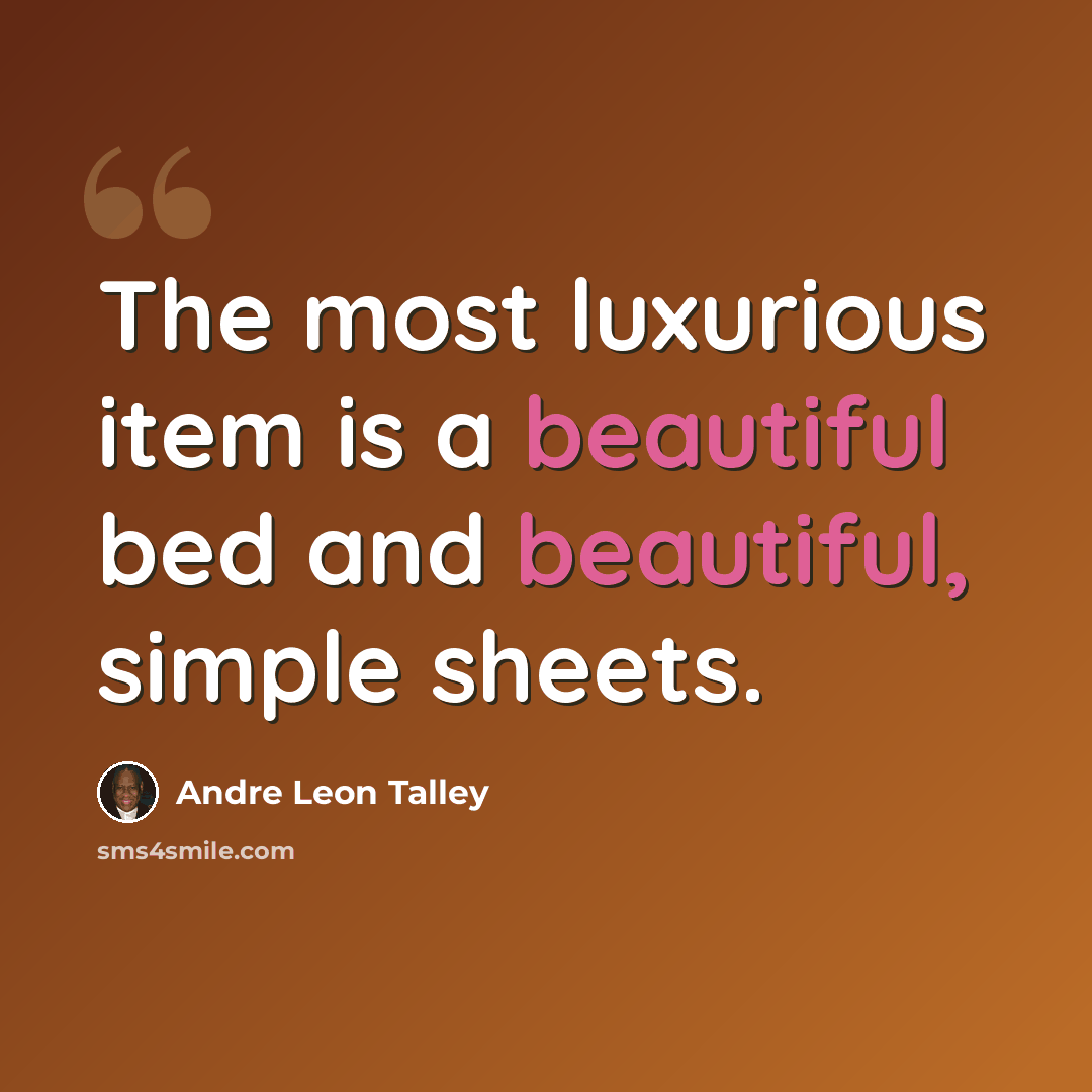 “The most luxurious item is a beautiful bed and beautiful, simple sheets.” quote by Andre Leon Talley