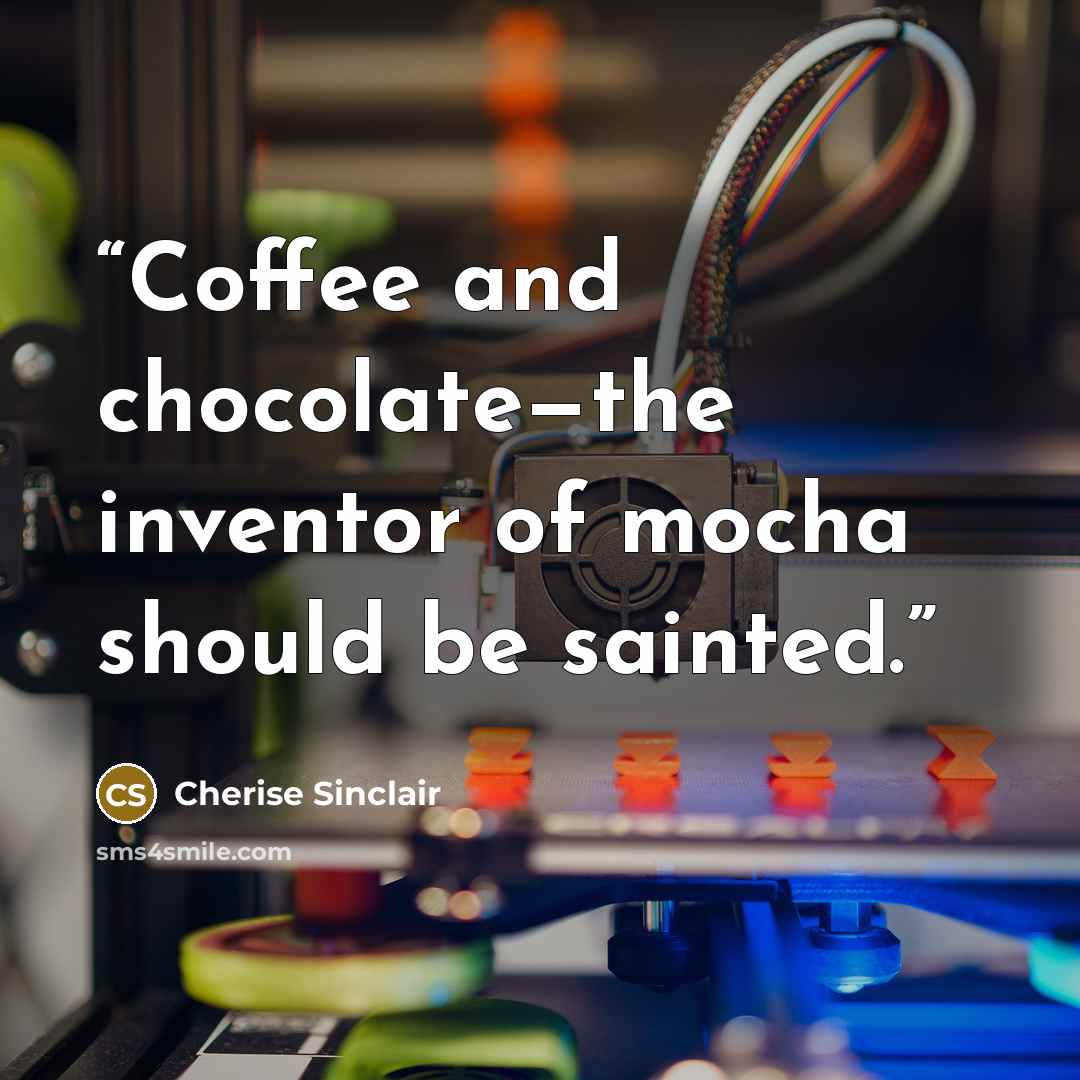 “Coffee and chocolate—the inventor of mocha should be sainted.” quote by Cherise Sinclair