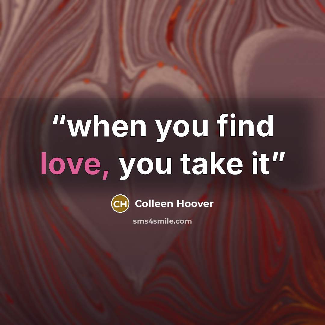 “when you find love, you take it” quote by Colleen Hoover