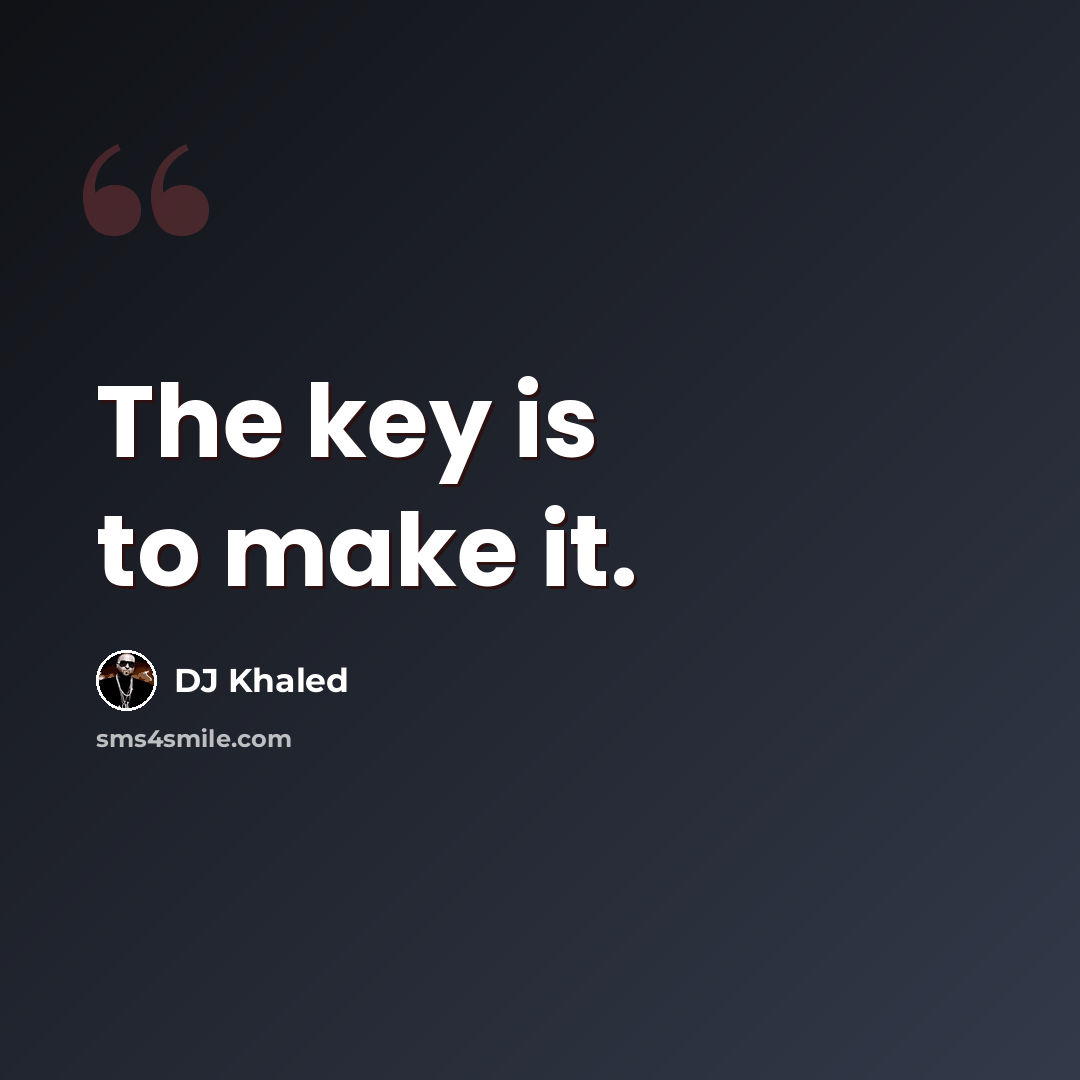 “The key is to make it.” quote by DJ Khaled