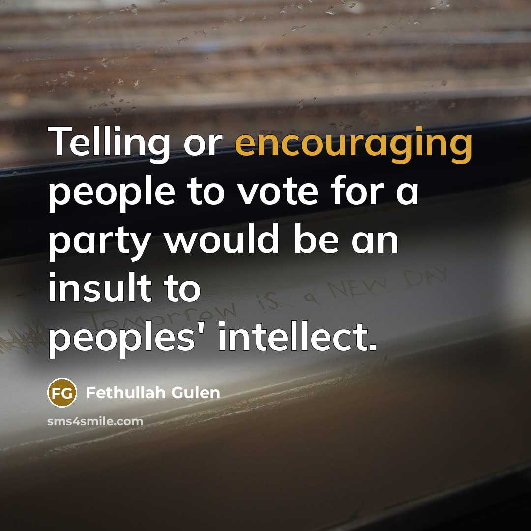 “Telling or encouraging people to vote for a party would be an insult to peoples' intellect.” quote by Fethullah Gulen