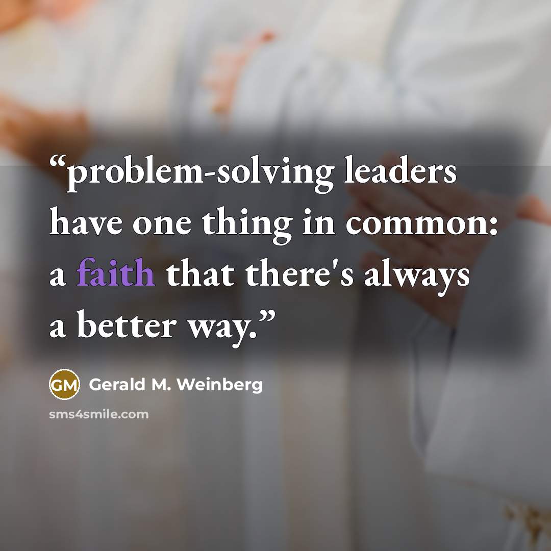 “problem-solving leaders have one thing in common: a faith that there's always a better way.” quote by Gerald M. Weinberg