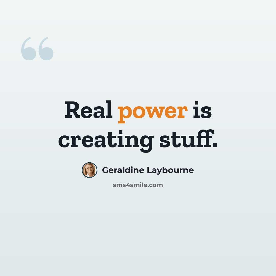“Real power is creating stuff.” quote by Geraldine Laybourne