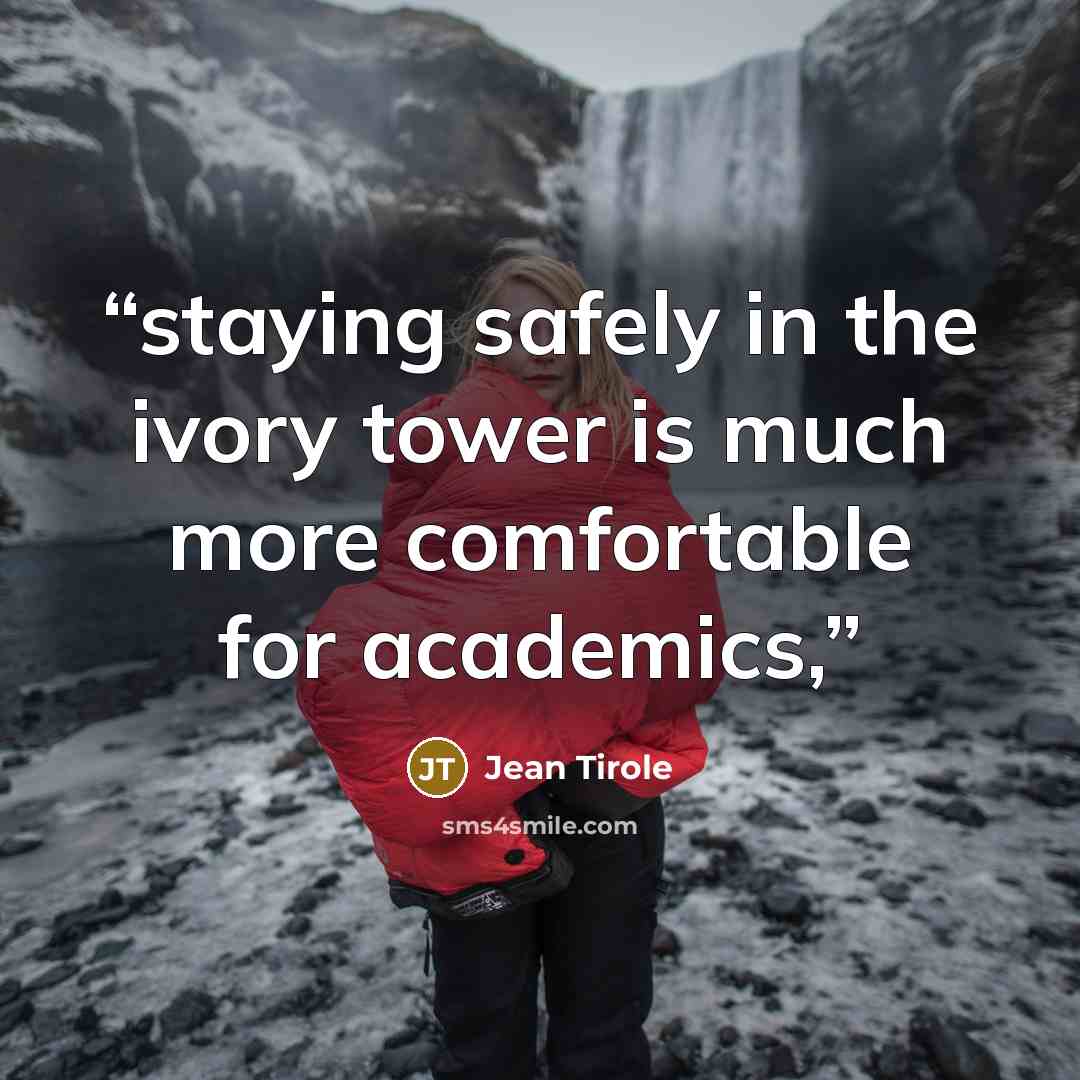 “staying safely in the ivory tower is much more comfortable for academics,” quote by Jean Tirole