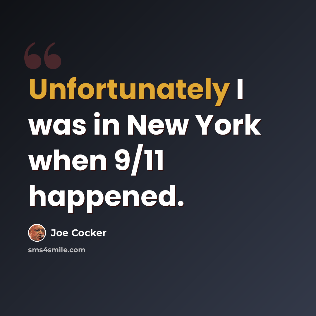 “Unfortunately I was in New York when 9/11 happened.” quote by Joe Cocker