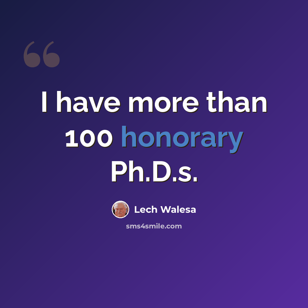“I have more than 100 honorary Ph.D.s.” quote by Lech Walesa