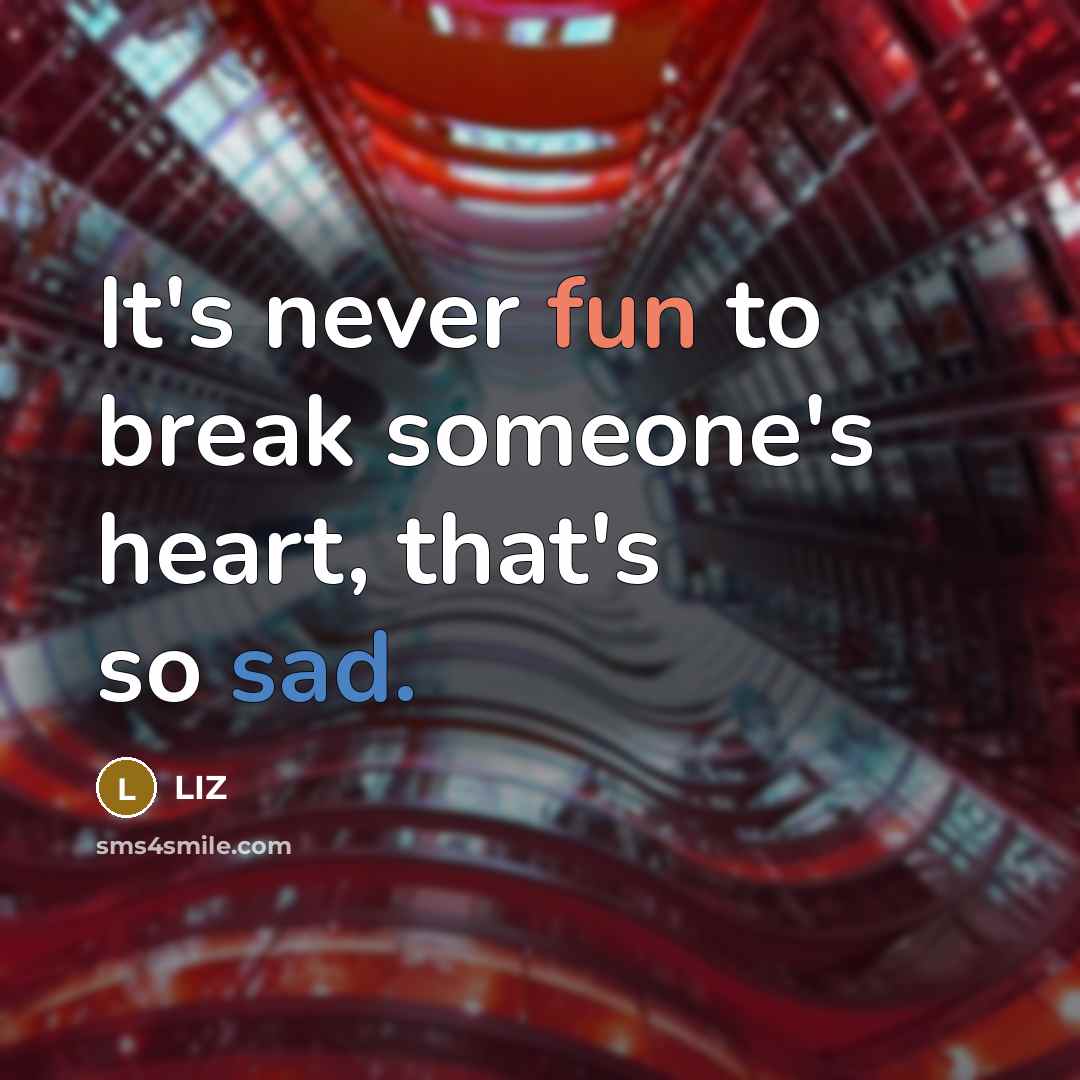 “It's never fun to break someone's heart, that's so sad.” quote by LIZ