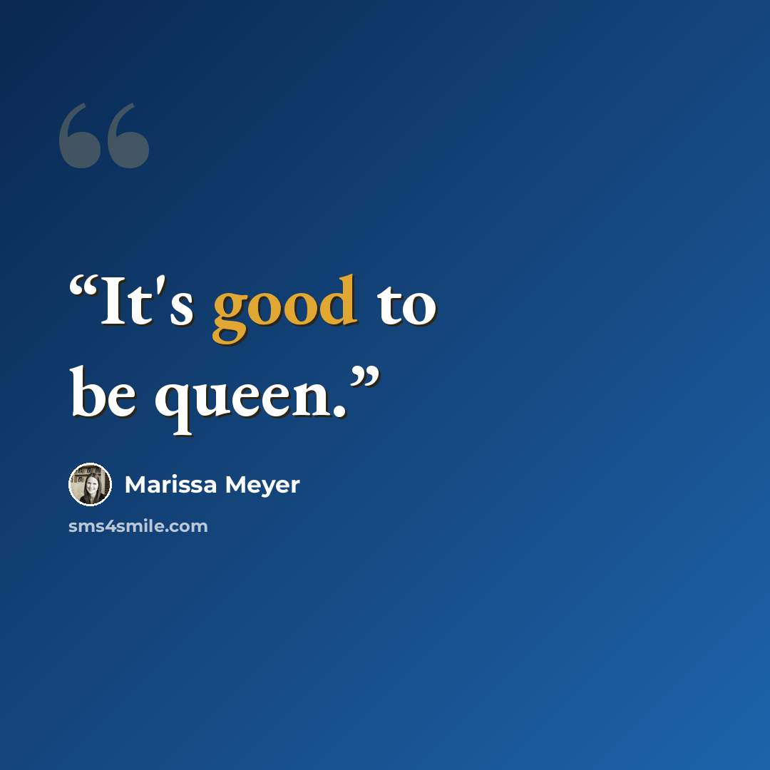 “It's good to be queen.” quote by Marissa Meyer