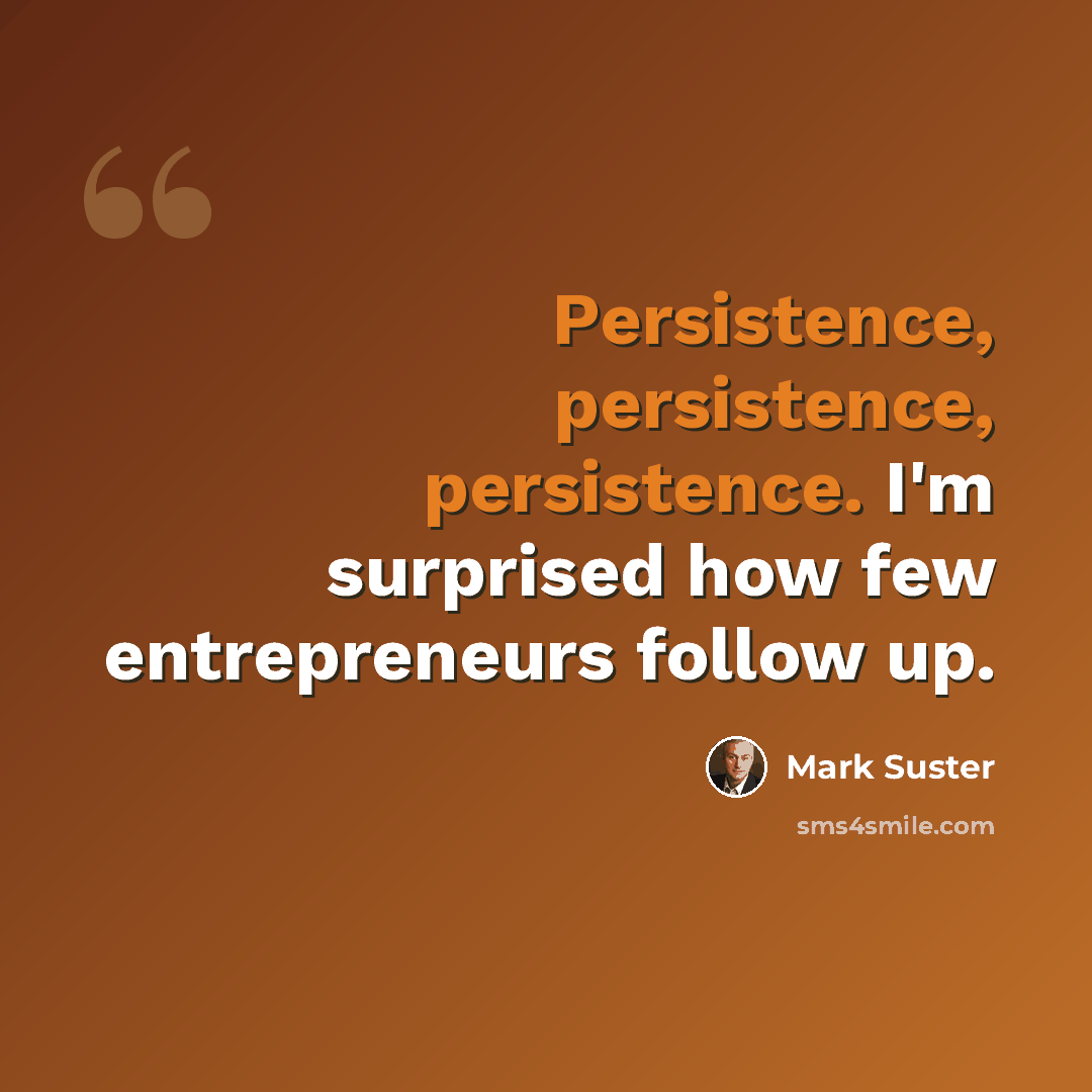 “Persistence, persistence, persistence. I'm surprised how few entrepreneurs follow up.” quote by Mark Suster
