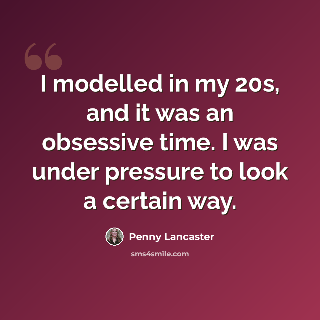 “I modelled in my 20s, and it was an obsessive time. I was under pressure to look a certain way.” quote by Penny Lancaster